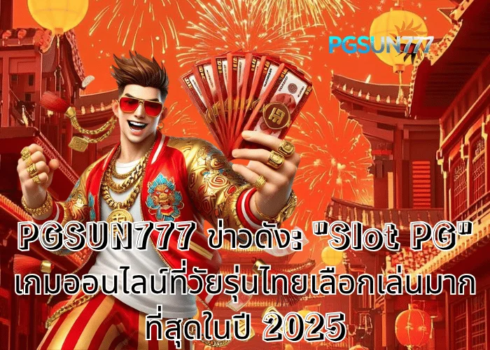 PGSUN777 ข่าวดัง: Slot PG เกมออนไลน์ที่วัยรุ่นไทยเลือกเล่นมากที่สุดในปี 2025