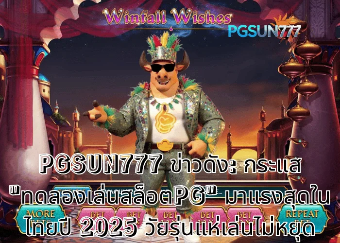 PGSUN777 ข่าวดัง: กระแส ทดลองเล่นสล็อตpg มาแรงสุดในไทยปี 2025 วัยรุ่นแห่เล่นไม่หยุด
