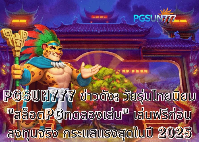 PGSUN777 ข่าวดัง: วัยรุ่นไทยนิยม สล็อตPGทดลองเล่น เล่นฟรีก่อนลงทุนจริง กระแสแรงสุดในปี 2025