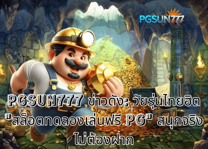 PGSUN777 ข่าวดัง: วัยรุ่นไทยฮิต สล็อตทดลองเล่นฟรี PG สนุกจริง ไม่ต้องฝาก