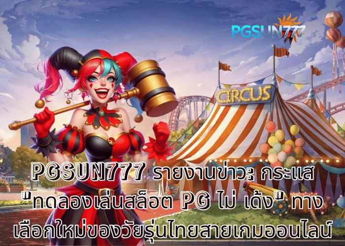 PGSUN777 รายงานข่าว: กระแส "ทดลองเล่นสล็อต PG ไม่ เด้ง" ทางเลือกใหม่ของวัยรุ่นไทยสายเกมออนไลน์ ทดลองเล่นสล็อต pg ไม่ เด้ง